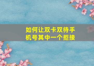 如何让双卡双待手机号其中一个拒接