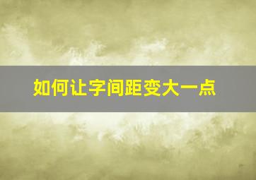 如何让字间距变大一点