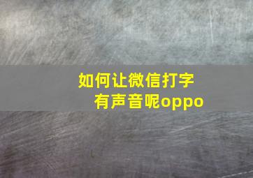 如何让微信打字有声音呢oppo