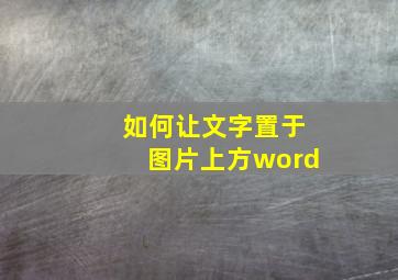 如何让文字置于图片上方word