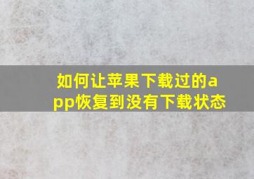 如何让苹果下载过的app恢复到没有下载状态