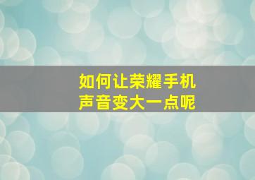 如何让荣耀手机声音变大一点呢