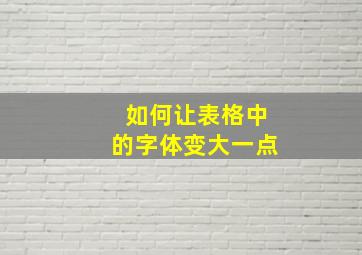 如何让表格中的字体变大一点