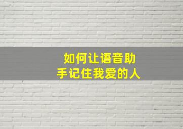 如何让语音助手记住我爱的人