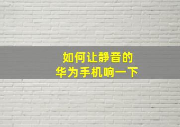 如何让静音的华为手机响一下