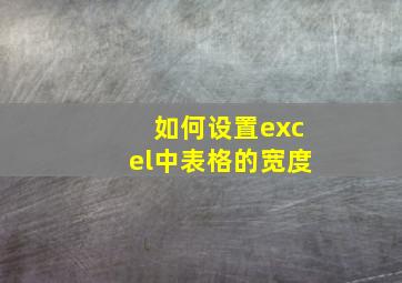 如何设置excel中表格的宽度