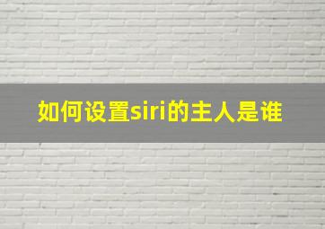 如何设置siri的主人是谁