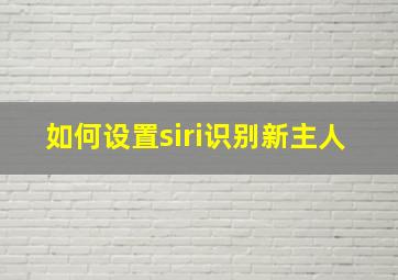 如何设置siri识别新主人