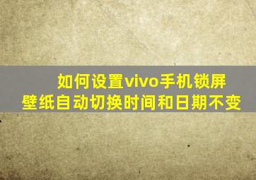 如何设置vivo手机锁屏壁纸自动切换时间和日期不变