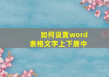 如何设置word表格文字上下居中