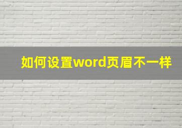 如何设置word页眉不一样