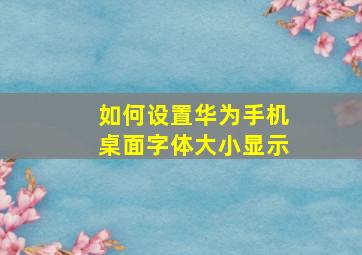 如何设置华为手机桌面字体大小显示