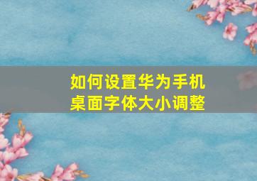 如何设置华为手机桌面字体大小调整