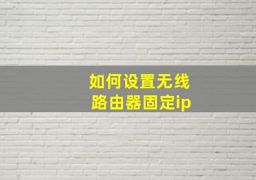 如何设置无线路由器固定ip