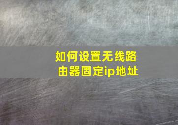 如何设置无线路由器固定ip地址