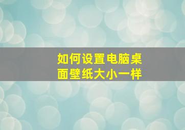 如何设置电脑桌面壁纸大小一样