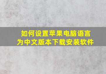 如何设置苹果电脑语言为中文版本下载安装软件