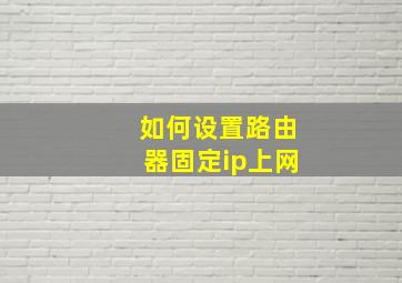 如何设置路由器固定ip上网