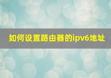 如何设置路由器的ipv6地址