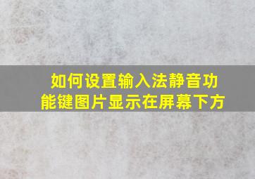 如何设置输入法静音功能键图片显示在屏幕下方