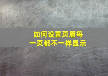 如何设置页眉每一页都不一样显示