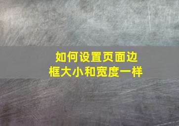 如何设置页面边框大小和宽度一样