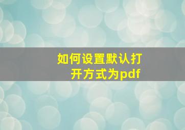 如何设置默认打开方式为pdf