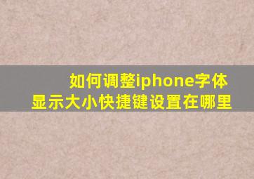 如何调整iphone字体显示大小快捷键设置在哪里