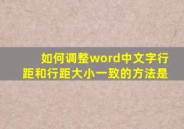 如何调整word中文字行距和行距大小一致的方法是