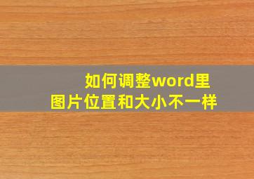 如何调整word里图片位置和大小不一样