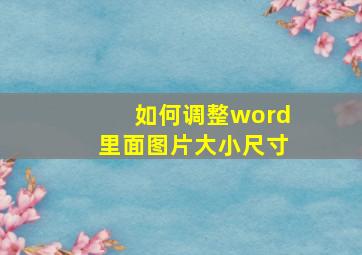 如何调整word里面图片大小尺寸