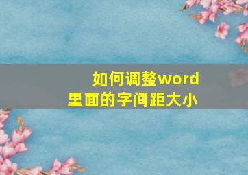 如何调整word里面的字间距大小