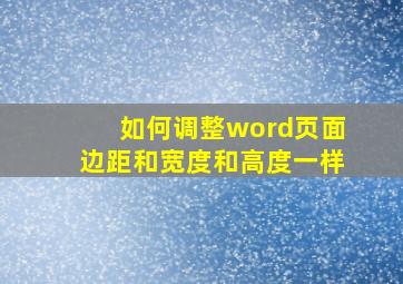 如何调整word页面边距和宽度和高度一样