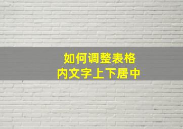 如何调整表格内文字上下居中