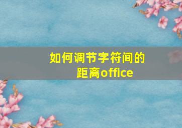 如何调节字符间的距离office