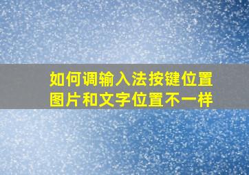 如何调输入法按键位置图片和文字位置不一样