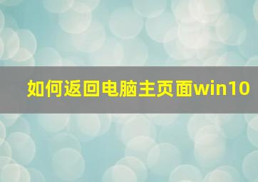 如何返回电脑主页面win10