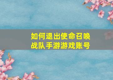 如何退出使命召唤战队手游游戏账号