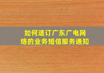 如何退订广东广电网络的业务短信服务通知