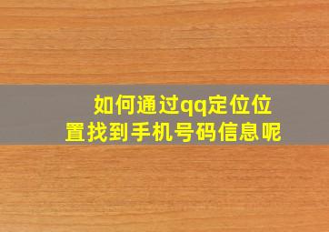 如何通过qq定位位置找到手机号码信息呢