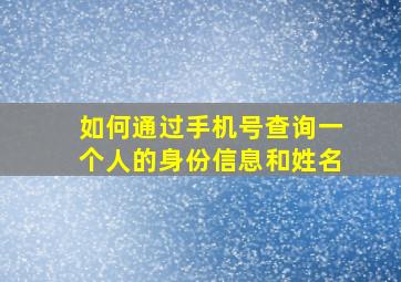 如何通过手机号查询一个人的身份信息和姓名