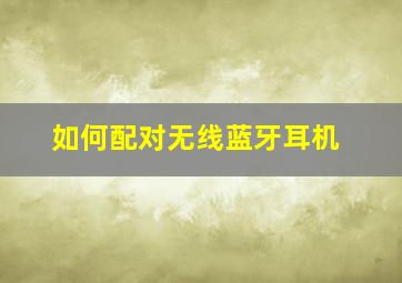 如何配对无线蓝牙耳机