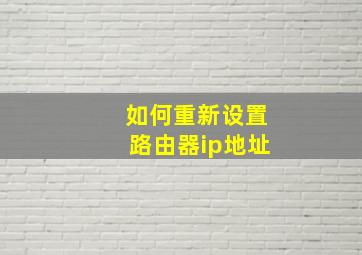 如何重新设置路由器ip地址