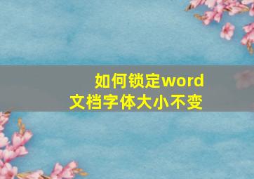 如何锁定word文档字体大小不变