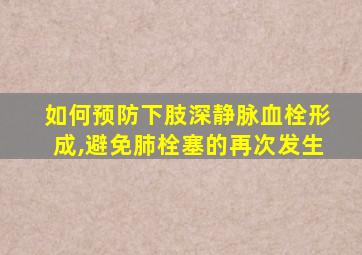 如何预防下肢深静脉血栓形成,避免肺栓塞的再次发生