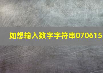 如想输入数字字符串070615