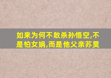 如来为何不敢杀孙悟空,不是怕女娲,而是他父亲苏莫