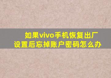 如果vivo手机恢复出厂设置后忘掉账户密码怎么办