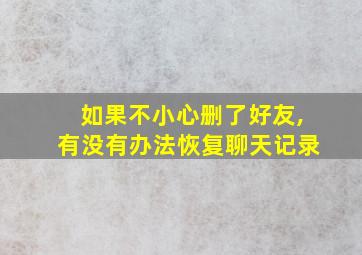 如果不小心删了好友,有没有办法恢复聊天记录