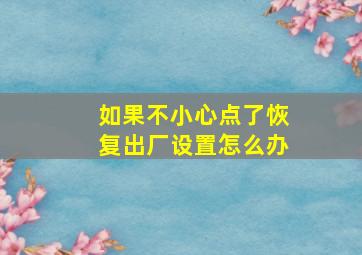 如果不小心点了恢复出厂设置怎么办